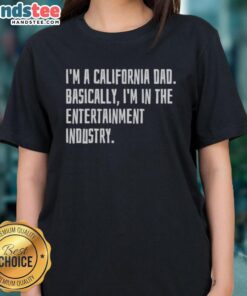 Good I'm a California Dad Ladies Tee showcasing humor about dads in the entertainment industry, perfect for casual wear.