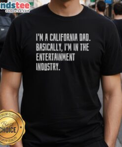 Alt Text: California Dad T-Shirt featuring 'Good Im A California Dad Basically Im In The Entertainment Industry' design.