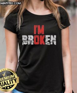 Emotional quote graphic on a ladies tee reading 'Good, I'm Broken' - perfect for expressing resilience and strength.
