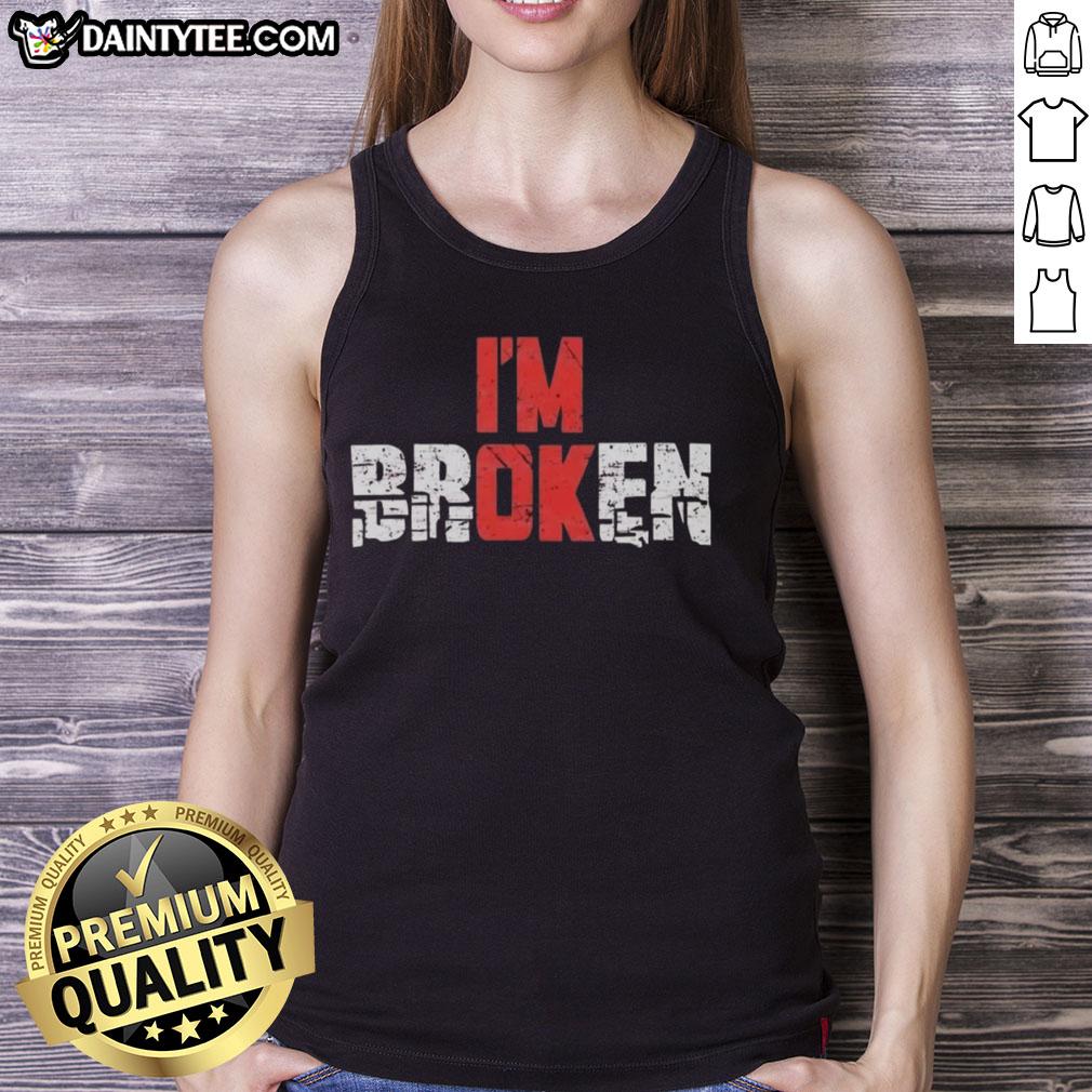 good-im-broken-emotional-quote-graphic-tank-top Good I'm Broken emotional quote graphic tank top featuring a bold design and inspirational text for a stylish look.