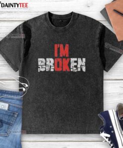 Emotional quote graphic on a washed t-shirt, featuring 'Good, I'm Broken' in stylish typography.