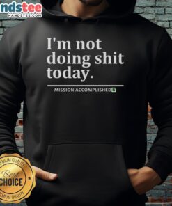 Cozy 'Good I'm Not Doing Shit Today' hoodie showcasing a relaxed vibe, perfect for lounging and self-care days.