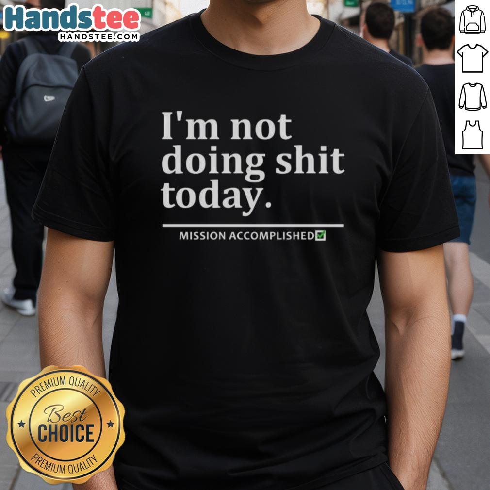 good-im-not-doing-shit-today-mission-accomplished-t-shirt-1 Alt Text: Good I'm Not Doing Shit Today Mission Accomplished T-Shirt with humorous text design for relaxed casual wear.