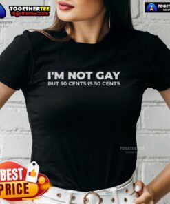 Good I'm Not Gay But 50 Cents Is 50 Cents ladies tee featuring a humorous design for casual wear.