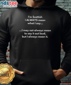 Comfortable hoodie featuring 'I'm Scottish, I always mean what I say' design, perfect for casual wear and expressing humor.