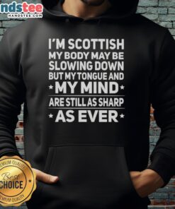 Good I'm Scottish hoodie featuring 'My body may be slowing down, but my tongue and mind' in bold lettering.