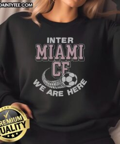 Good Inter Miami CF We Are Here sweatshirt featuring bold team logo and vibrant colors for passionate fans.