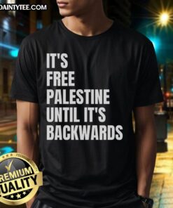 Good It'S Free Palestine Until It'S Backwards T-Shirt featuring bold text design promoting Palestinian rights.