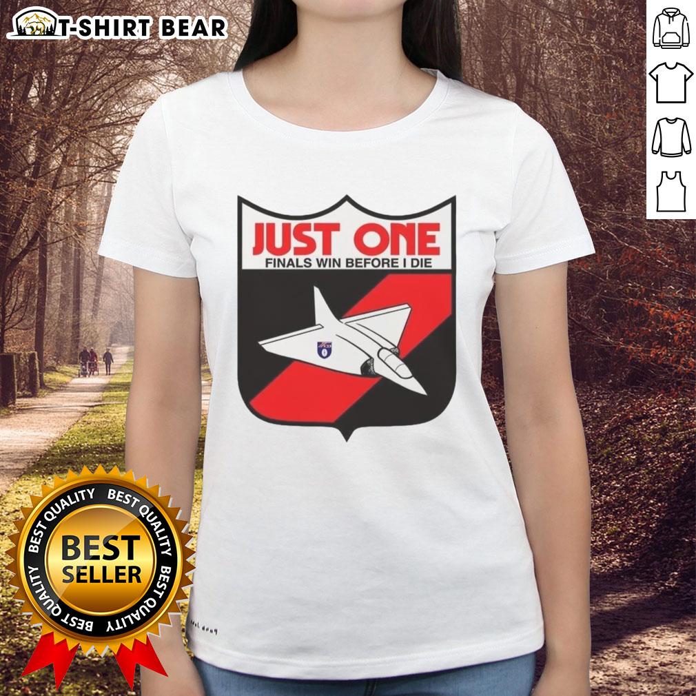 Good Just One Finals Win Before I Die Ladies Tee