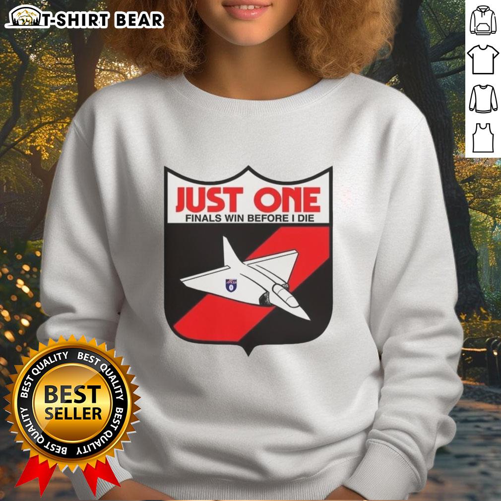 Good Just One Finals Win Before I Die Sweatshirt