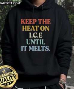 Good Keep The Heat On I.C.E Until It Melts Hoodie featuring a stylish design perfect for cold weather fashion.