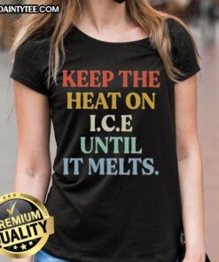 Good Keep The Heat On I.C.E Until It Melts Ladies Tee featuring a stylish design perfect for winter fashion.