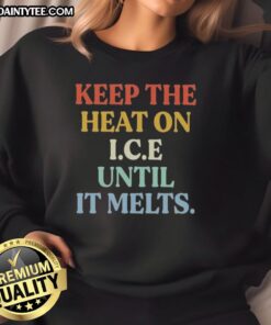 Cozy sweatshirt featuring 'Good Keep The Heat On I.C.E Until It Melts' design, perfect for winter warmth and style.