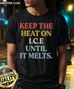 Good Keep The Heat On I.C.E Until It Melts T-Shirt featuring a bold graphic design and vibrant colors for a stylish look.