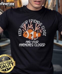 Good Keep Your Friends Close And Your Anemones Closer T-Shirt featuring a colorful sea anemone graphic on a soft fabric.