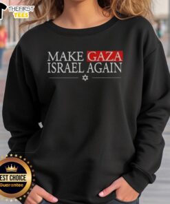 Good Make Gaza Israel Again sweatshirt featuring a bold graphic design promoting peace and unity in the region.