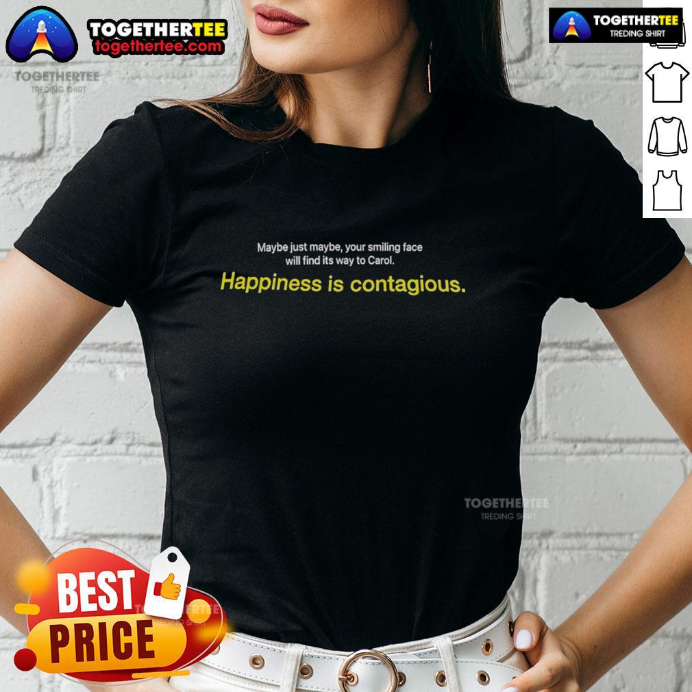 Good Maybe Just Maybe Your Smiling Face Will Find Its Way To Carol Happiness Is Contagious Ladies-Tee Happy woman wearing 'Happiness is Contagious' tee, smiling joyfully, embodying positivity and good vibes.