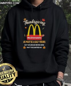 Good McDonald's Happy Thanksgiving hoodie for crazy friends, featuring festive graphics and cheerful colors.