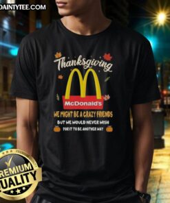Good McDonald's Happy Thanksgiving t-shirt for friends, featuring a fun design celebrating friendship and the holiday spirit.