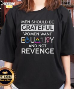 Good Men Should Be Grateful: Women Want Equality and Not Revenge Ladies Tee, showcasing a stylish and empowering design.