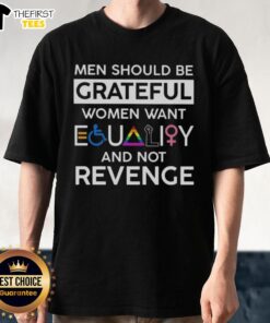 Good Men Should Be Grateful Women Want Equality And Not Revenge T-Shirt showcasing a bold statement on gender equality.