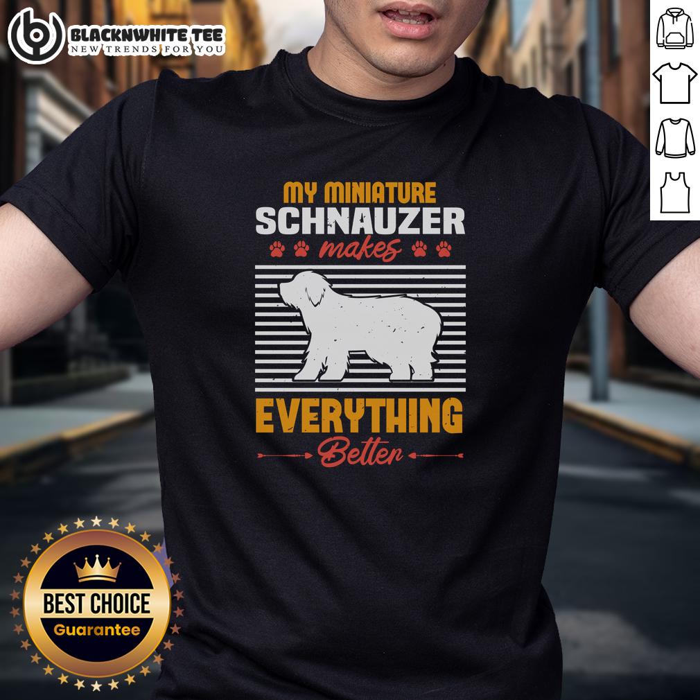 Good My Miniature Schnauzer Makes Everything Better T Shirt Good My Miniature Schnauzer Makes Everything Better T-Shirt featuring a playful schnauzer graphic and cheerful text.