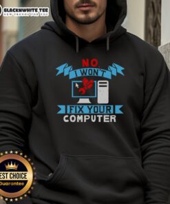 Good No I Won't Fix Your Computer Hoodie featuring a humorous tech quote for computer enthusiasts.