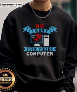 Alt Text: Good No I Won't Fix Your Computer Sweatshirt - humorous tech-themed apparel for computer lovers and IT professionals.