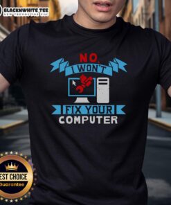 Good No I Won'T Fix Your Computer T-Shirt featuring humorous tech-themed design for IT professionals and computer enthusiasts.
