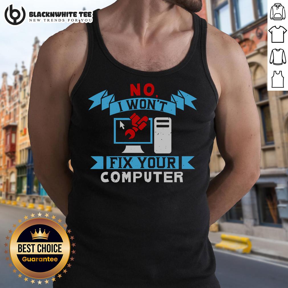 Good No I Won'T Fix Your Computer Tank Top Funny 'Good No I Won't Fix Your Computer' tank top design, perfect for tech enthusiasts and humor lovers.