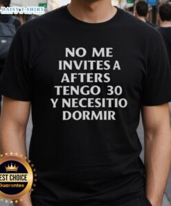 Good No Me Invites A Afters Tengo 30 Y Necesito Dormir 2025 T-Shirt featuring a humorous design for fun-loving adults.
