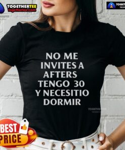 Good No Me Invites A Afters Tengo 30 Y Necesito Dormir Ladies Tee featuring a stylish design and comfortable fit.