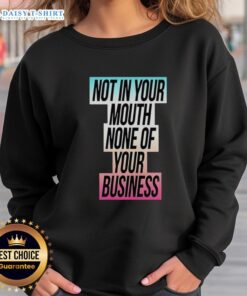 Alt Text: Good Not In Your Mouth None Of Your Business Trans Flag Sweatshirt showcasing a vibrant trans pride flag design.
