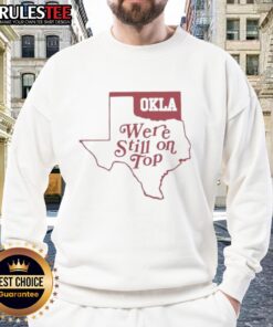 Good Oklahoma We're Still On Top Map Sweatshirt - Stylish apparel featuring a vibrant Oklahoma map design.