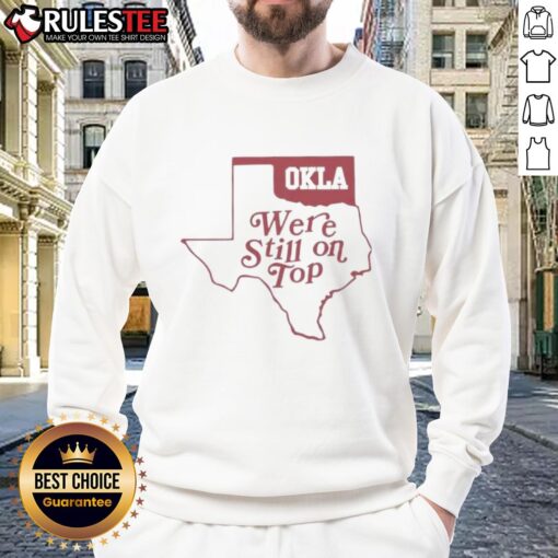 Good Oklahoma We're Still On Top Map Sweatshirt - Stylish apparel featuring a vibrant Oklahoma map design.
