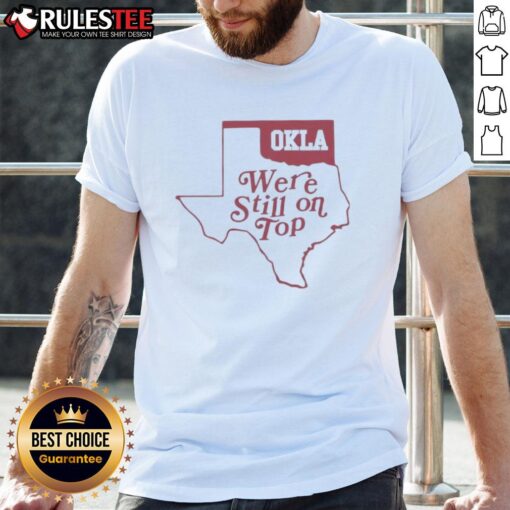 Good Okla We're Still On Top Map T-Shirt featuring a stylish Oklahoma map design, perfect for state pride and casual wear.