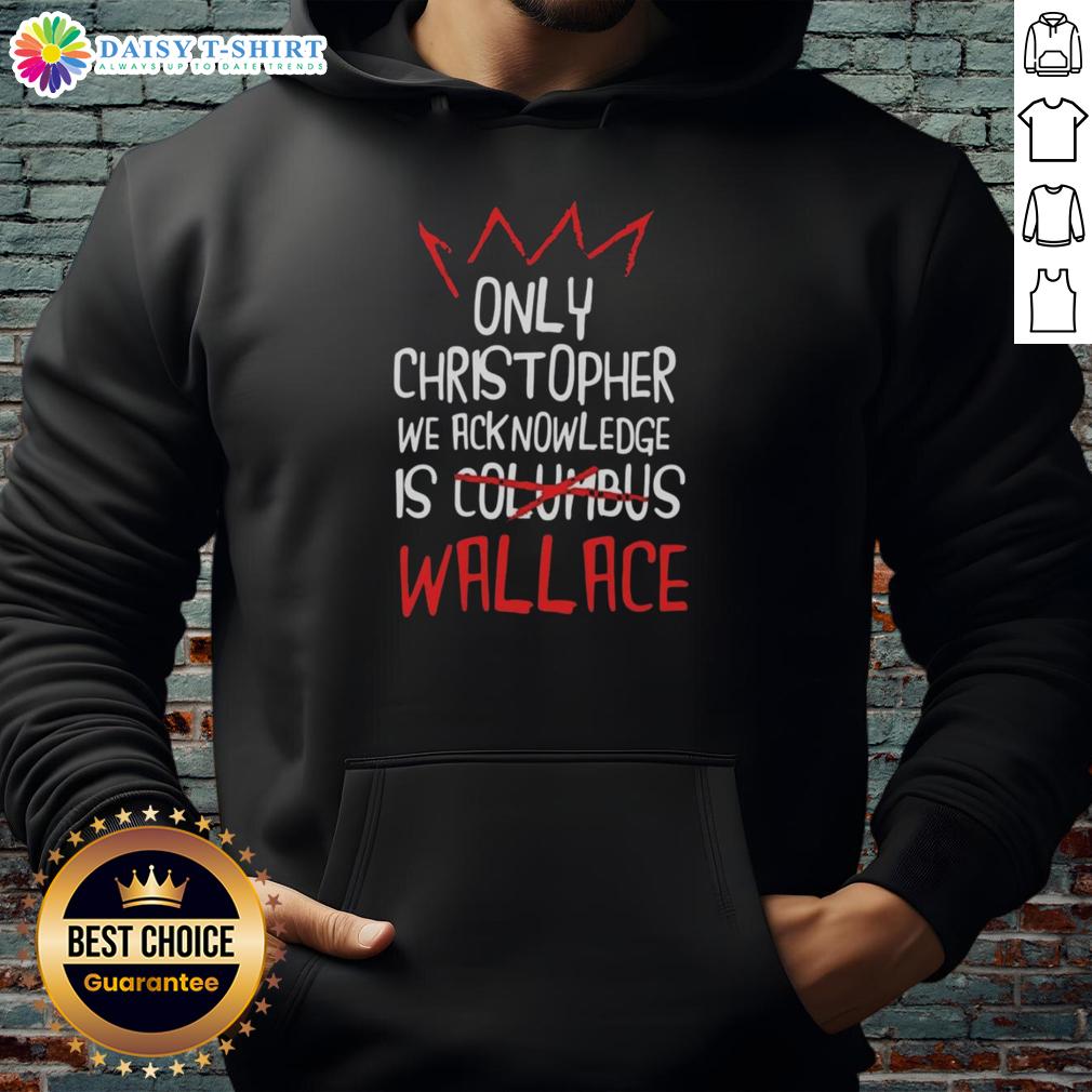 Good Only Christopher We Acknowledge Is Wallace Hoodie Alt Text: Good Only Christopher We Acknowledge Is Wallace Hoodie in stylish design, perfect for casual outfits and fan wear.