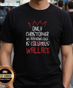 Good Only Christopher We Acknowledge Is Wallace T-Shirt featuring a bold graphic design and trendy fit for casual wear.