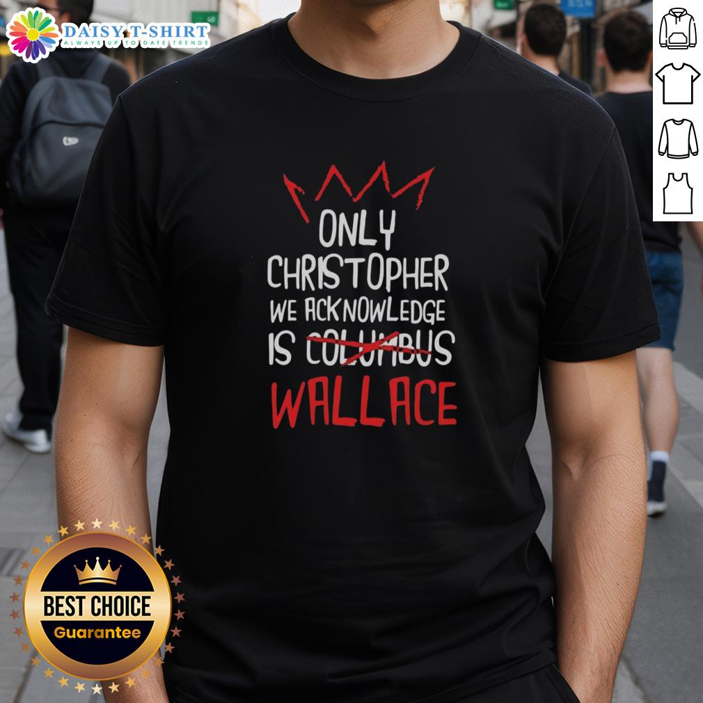 Good Only Christopher We Acknowledge Is Wallace T Shirt Good Only Christopher We Acknowledge Is Wallace T-Shirt featuring a bold graphic design and trendy fit for casual wear.