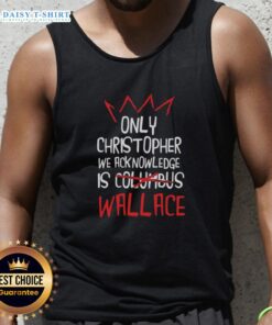Alt Text: Good Only Christopher We Acknowledge is Wallace tank top design featuring bold graphics and vibrant colors.