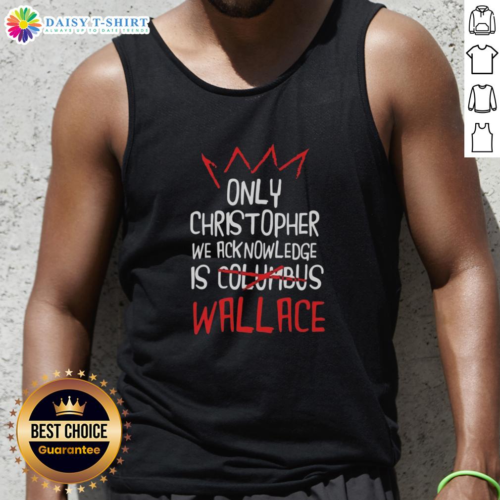 Good Only Christopher We Acknowledge Is Wallace Tank Top Alt Text: Good Only Christopher We Acknowledge is Wallace tank top design featuring bold graphics and vibrant colors.