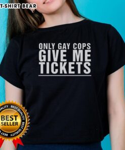 Good Only Gay Cops Give Me Tickets Ladies Tee featuring a colorful graphic and bold text for pride and humor.