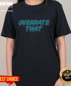 Good Overrate That Ladies Tee featuring a stylish design, perfect for casual wear and expressing personality.