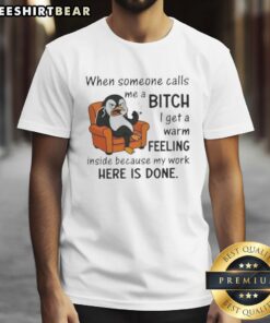 Good Penguin T-Shirt with humorous text: 'When someone calls me a bitch, I feel warm inside' - perfect for quirky fashion lovers.