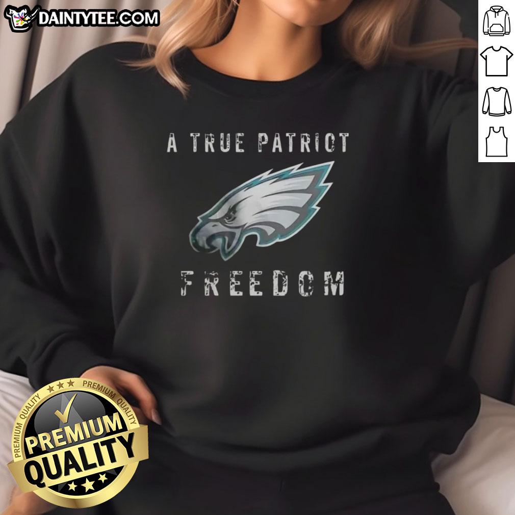 good-philadelphia-eagles-football-a-true-patriot-freedom-sweatshirt Good Philadelphia Eagles Football sweatshirt featuring 'A True Patriot' design, perfect for fans and freedom lovers.
