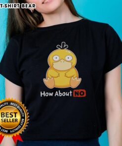 Good Psyduck How About No Ladies Tee featuring a playful Psyduck graphic on a stylish women's t-shirt.