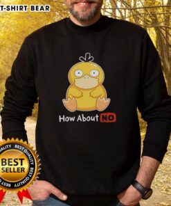 Good Psyduck How About No Sweatshirt featuring a playful Psyduck graphic, perfect for fans of Pokmon apparel.
