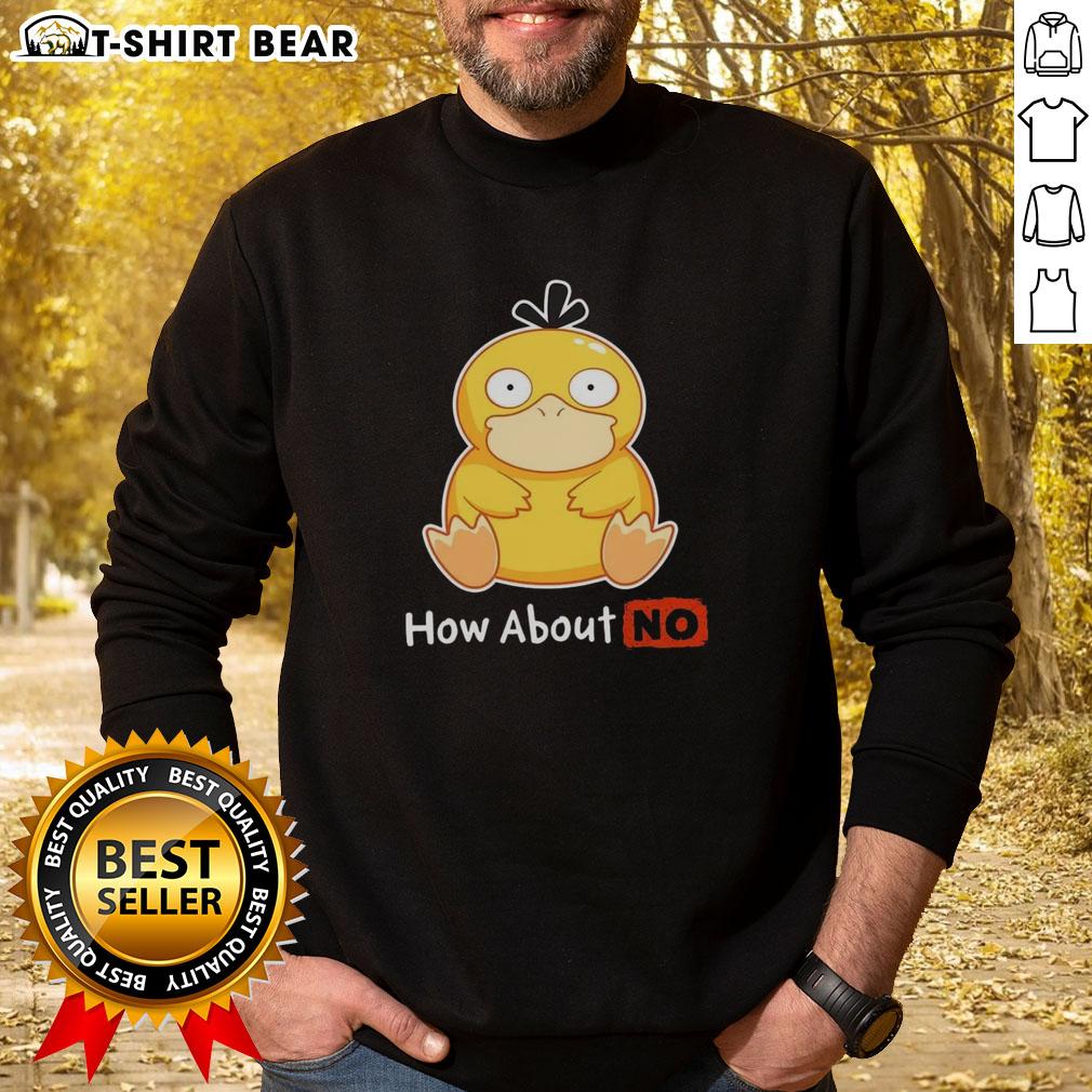 Good Psyduck How About No Sweatshirt Good Psyduck How About No Sweatshirt featuring a playful Psyduck graphic, perfect for fans of Pokmon apparel.