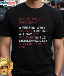 Good Schrodinger Immigrant T-Shirt featuring a humorous design about welfare and job stealing, ideal for casual wear.