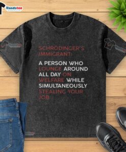 Good Schrodinger Immigrant T-shirt depicting a humorous take on welfare and job stealing, featuring bold graphics and text.
